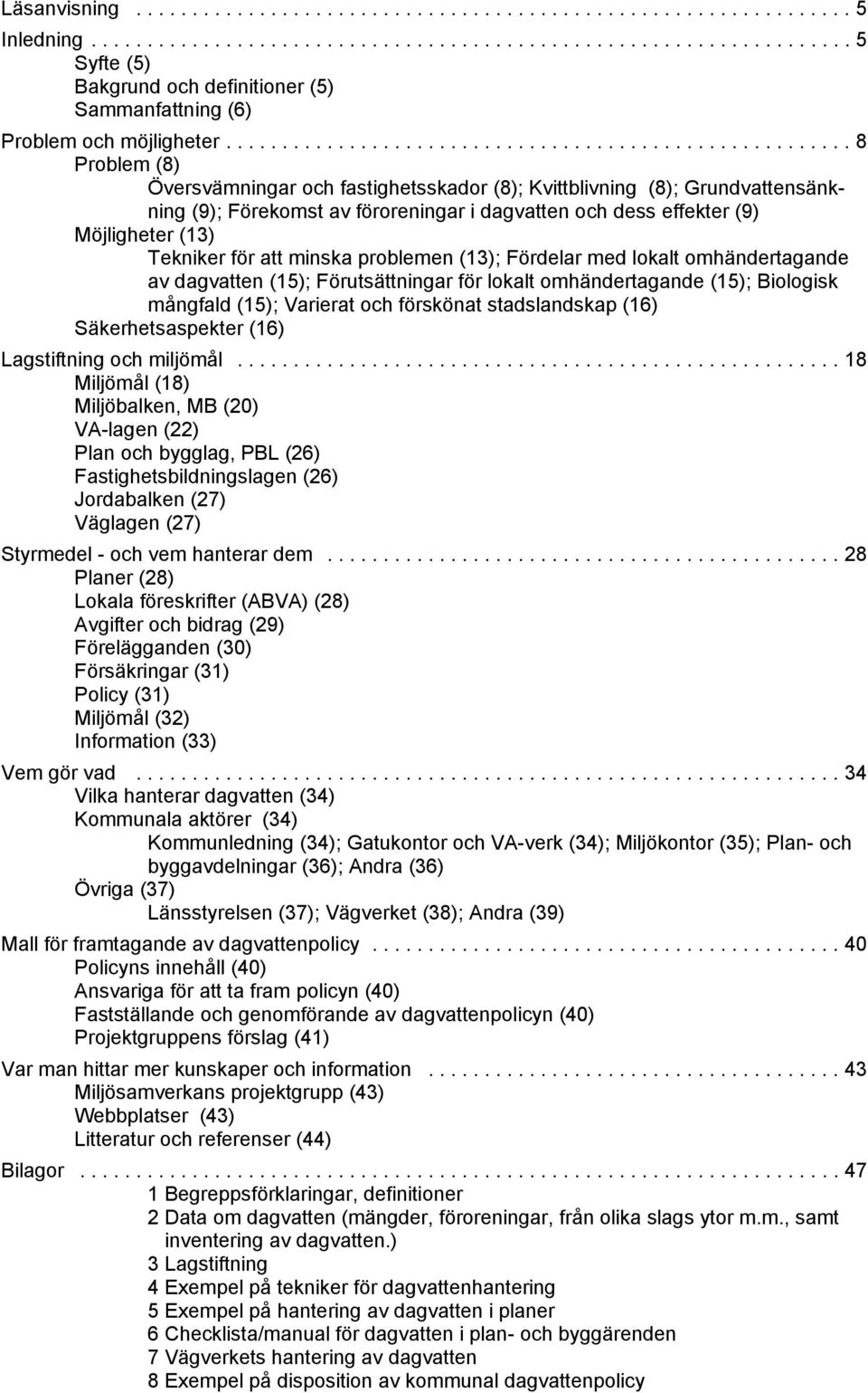 minska problemen (13); Fördelar med lokalt omhändertagande av dagvatten (15); Förutsättningar för lokalt omhändertagande (15); Biologisk mångfald (15); Varierat och förskönat stadslandskap (16)