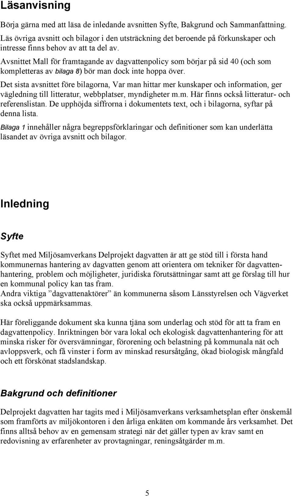 Avsnittet Mall för framtagande av dagvattenpolicy som börjar på sid 40 (och som kompletteras av bilaga 8) bör man dock inte hoppa över.