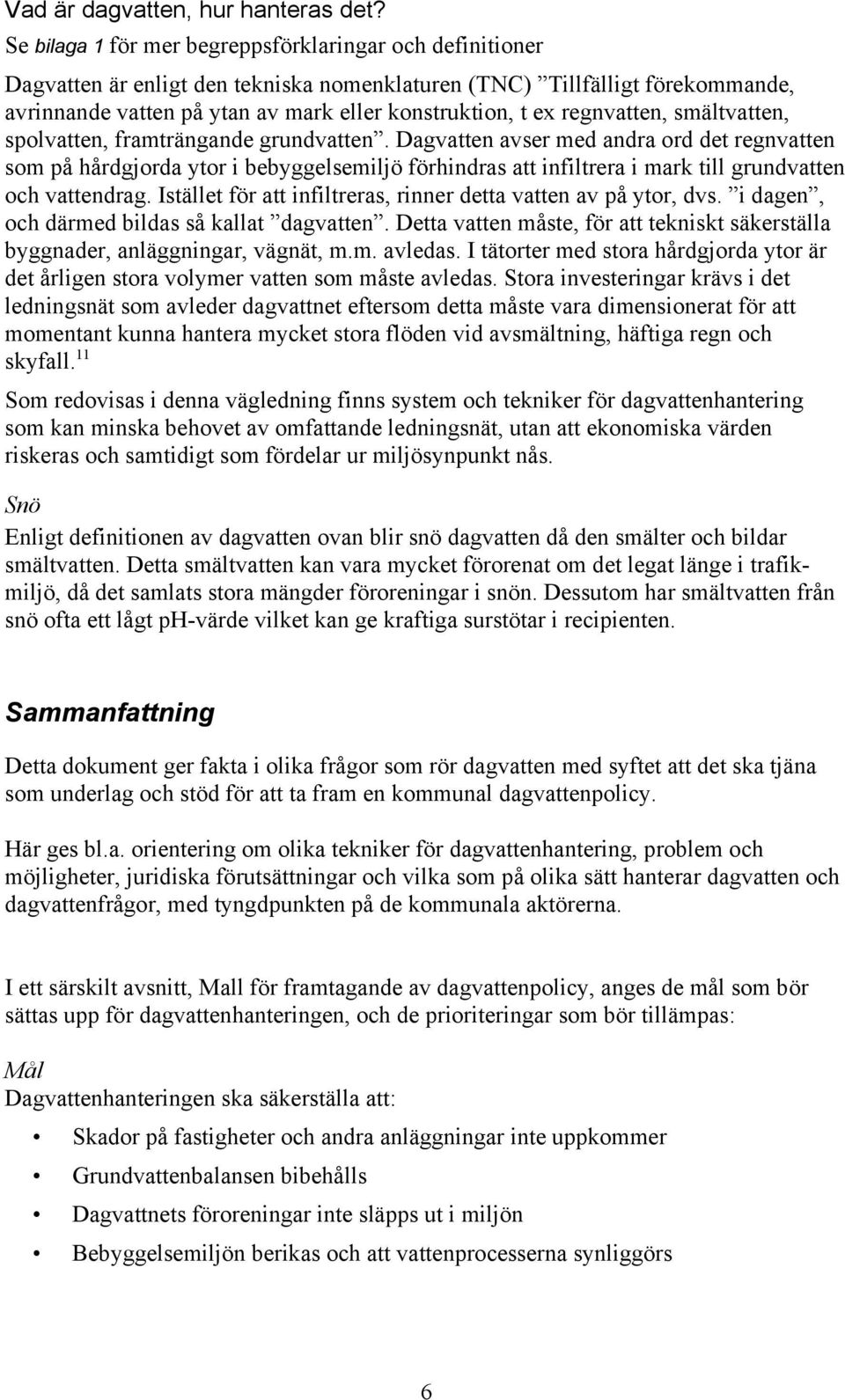 regnvatten, smältvatten, spolvatten, framträngande grundvatten.