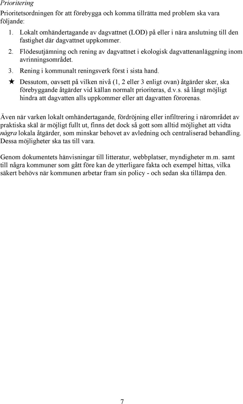 Flödesutjämning och rening av dagvattnet i ekologisk dagvattenanläggning inom avrinningsområdet. 3. Rening i kommunalt reningsverk först i sista hand.