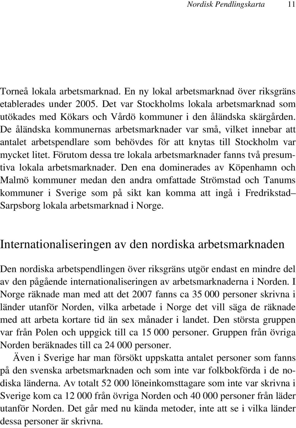 De åländska kommunernas arbetsmarknader var små, vilket innebar att antalet arbetspendlare som behövdes för att knytas till Stockholm var mycket litet.