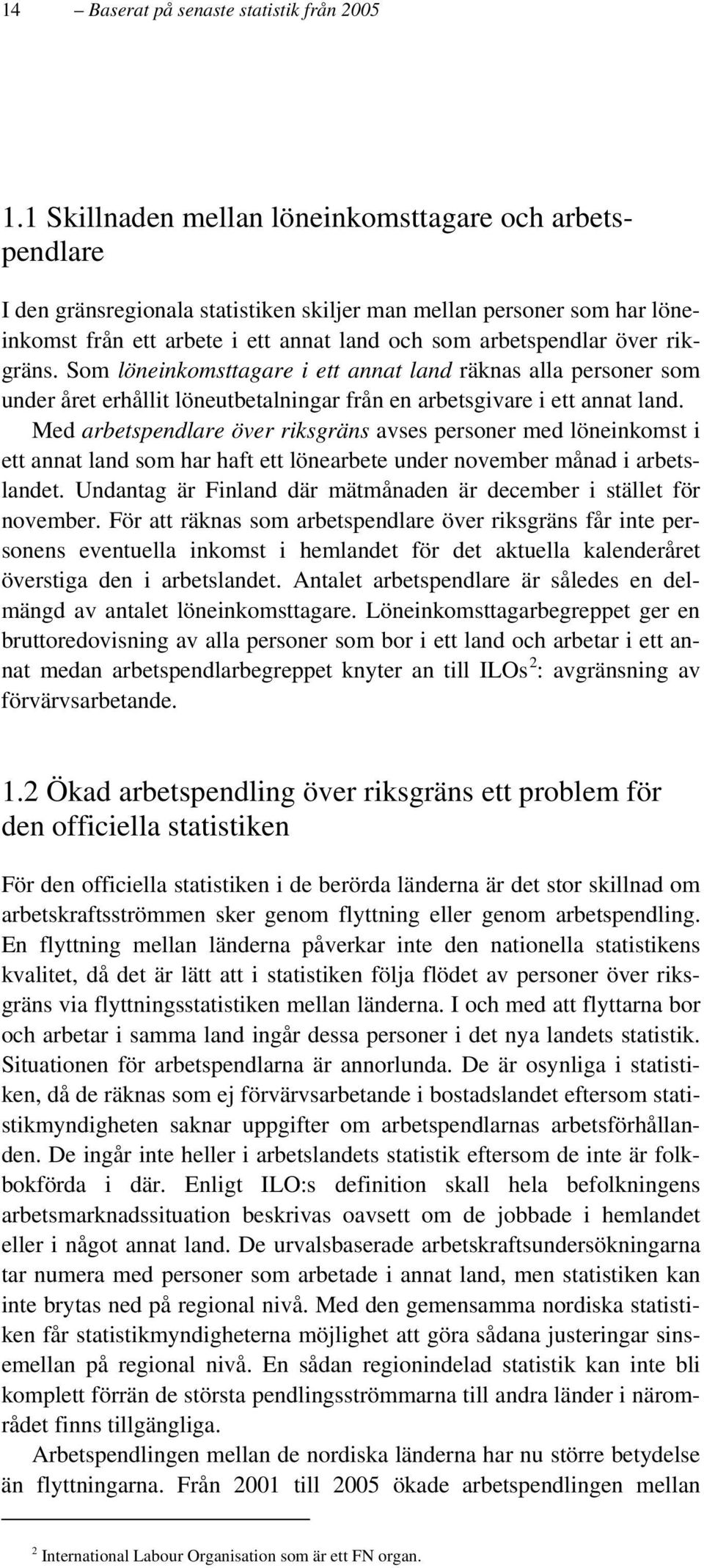 rikgräns. Som löneinkomsttagare i ett annat land räknas alla personer som under året erhållit löneutbetalningar från en arbetsgivare i ett annat land.