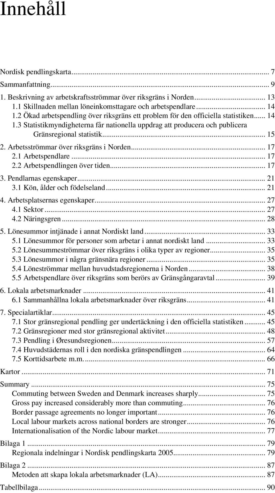 Arbetsströmmar över riksgräns i Norden... 17 2.1 Arbetspendlare... 17 2.2 Arbetspendlingen över tiden... 17 3. Pendlarnas egenskaper... 21 3.1 Kön, ålder och födelseland... 21 4.