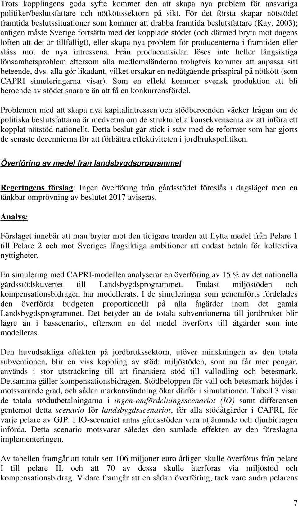 dagens löften att det är tillfälligt), eller skapa nya problem för producenterna i framtiden eller slåss mot de nya intressena.