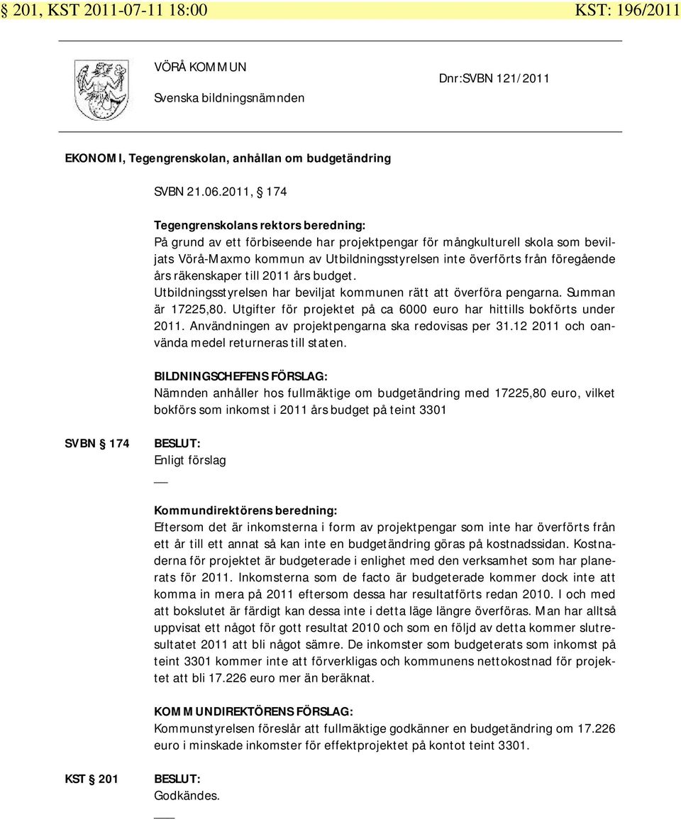 föregående års räkenskaper till 2011 års budget. Utbildningsstyrelsen har beviljat kommunen rätt att överföra pengarna. Summan är 17225,80.