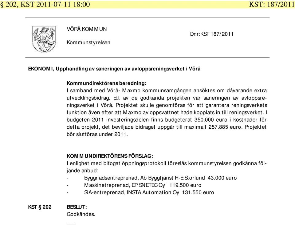 Projektet skulle genomföras för att garantera reningsverkets funktion även efter att Maxmo avloppsvattnet hade kopplats in till reningsverket. I budgeten 2011 investeringsdelen finns budgeterat 350.