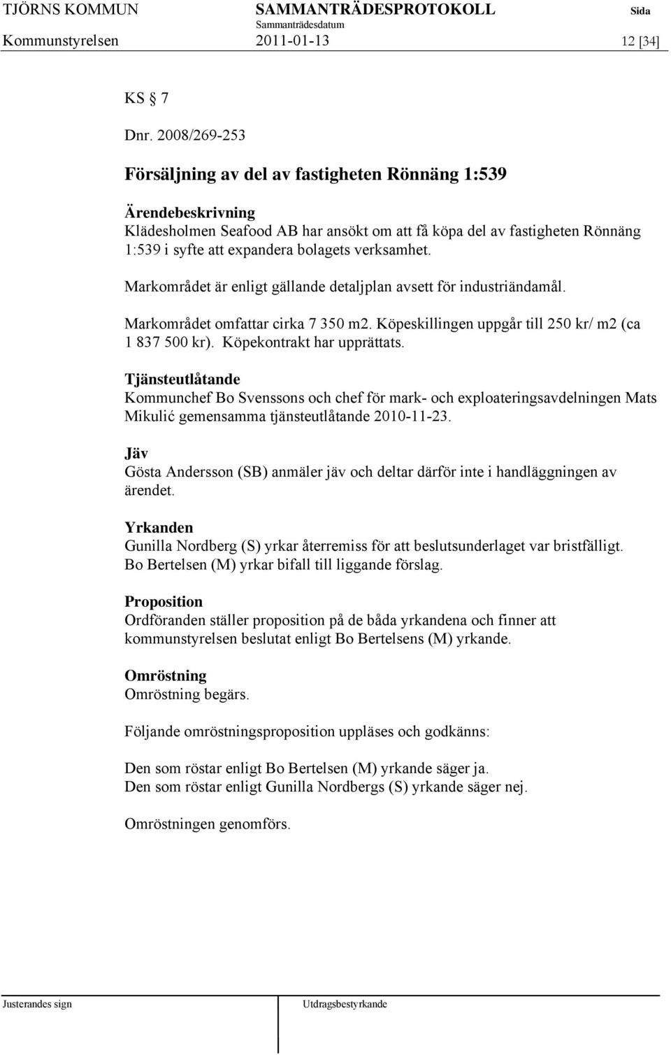 Markområdet är enligt gällande detaljplan avsett för industriändamål. Markområdet omfattar cirka 7 350 m2. Köpeskillingen uppgår till 250 kr/ m2 (ca 1 837 500 kr). Köpekontrakt har upprättats.