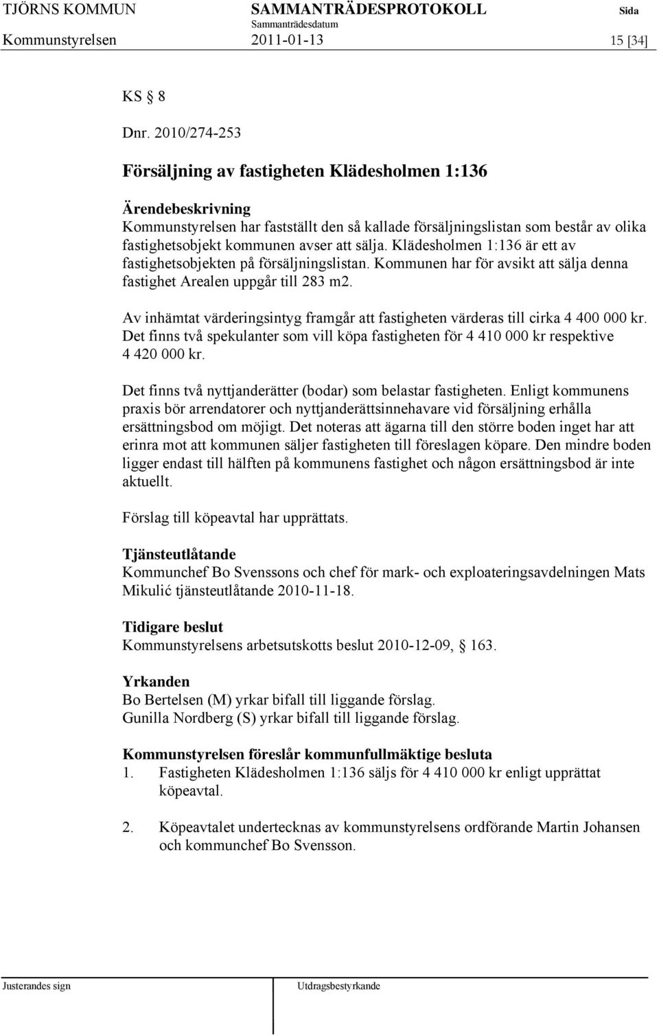 Klädesholmen 1:136 är ett av fastighetsobjekten på försäljningslistan. Kommunen har för avsikt att sälja denna fastighet Arealen uppgår till 283 m2.