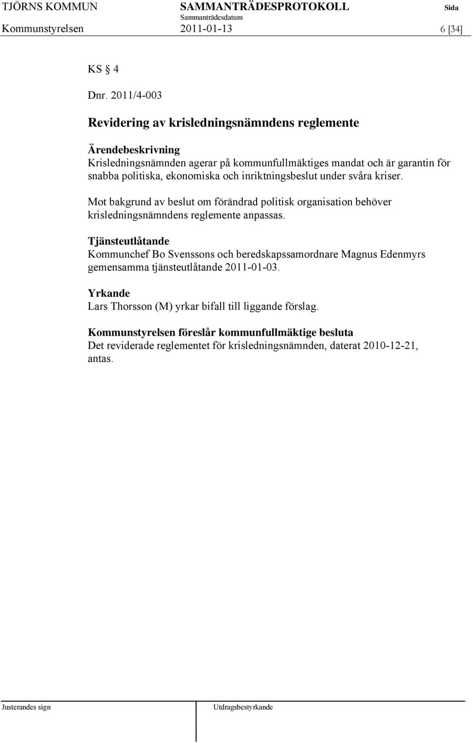 inriktningsbeslut under svåra kriser. Mot bakgrund av beslut om förändrad politisk organisation behöver krisledningsnämndens reglemente anpassas.