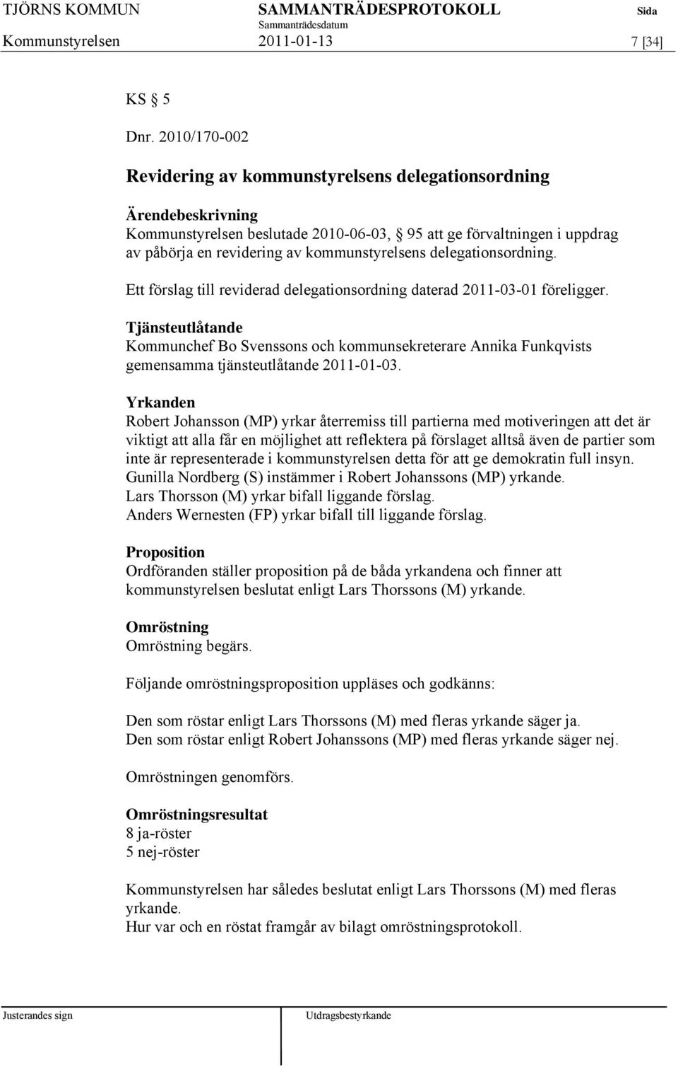 Ett förslag till reviderad delegationsordning daterad 2011-03-01 föreligger. Tjänsteutlåtande Kommunchef Bo Svenssons och kommunsekreterare Annika Funkqvists gemensamma tjänsteutlåtande 2011-01-03.