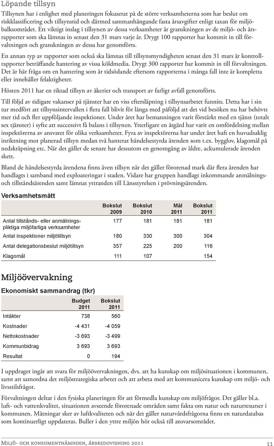 Drygt 100 rapporter har kommit in till förvaltningen och granskningen av dessa har genomförts.