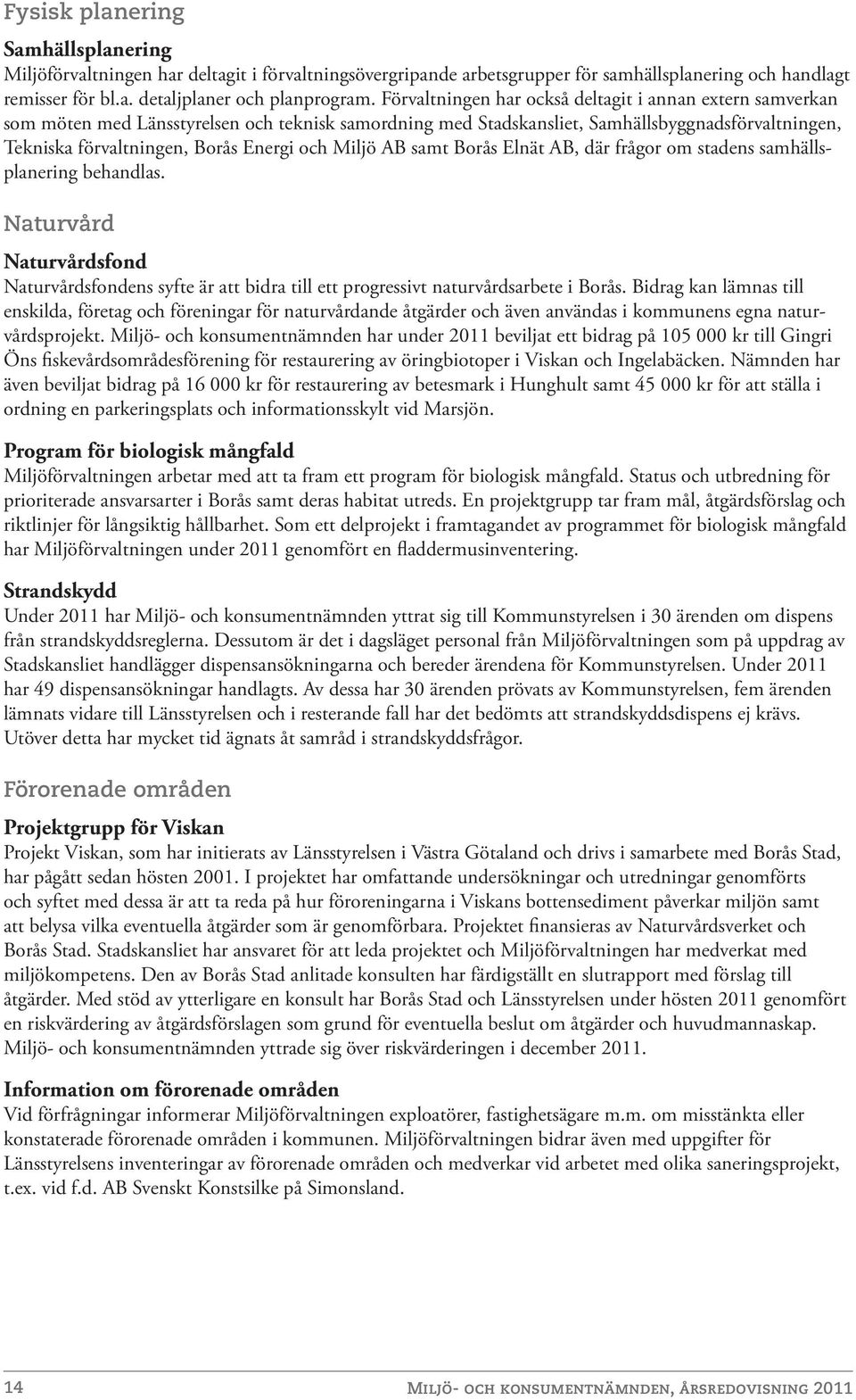 Miljö AB samt Borås Elnät AB, där frågor om stadens samhällsplanering behandlas. Naturvård Naturvårdsfond Naturvårdsfondens syfte är att bidra till ett progressivt naturvårdsarbete i Borås.