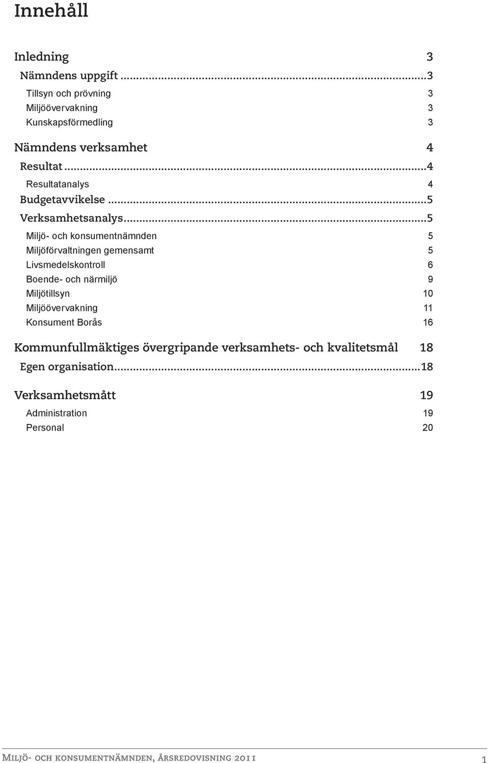 ..5 Miljö- och konsumentnämnden 5 Miljöförvaltningen gemensamt 5 Livsmedelskontroll 6 Boende- och närmiljö 9 Miljötillsyn 10