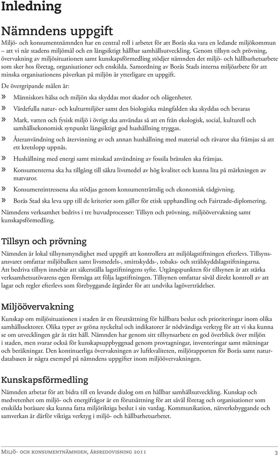 Genom tillsyn och prövning, övervakning av miljösituationen samt kunskapsförmedling stödjer nämnden det miljö- och hållbarhetsarbete som sker hos företag, organisationer och enskilda.