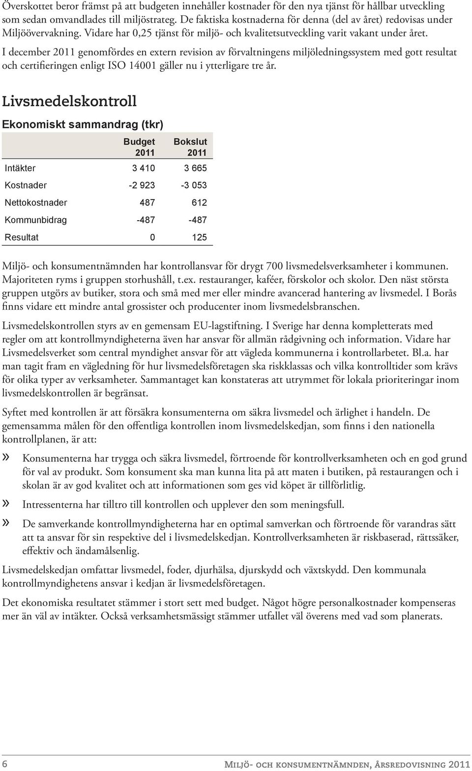 I december genomfördes en extern revision av förvaltningens miljöledningssystem med gott resultat och certifieringen enligt ISO 14001 gäller nu i ytterligare tre år.