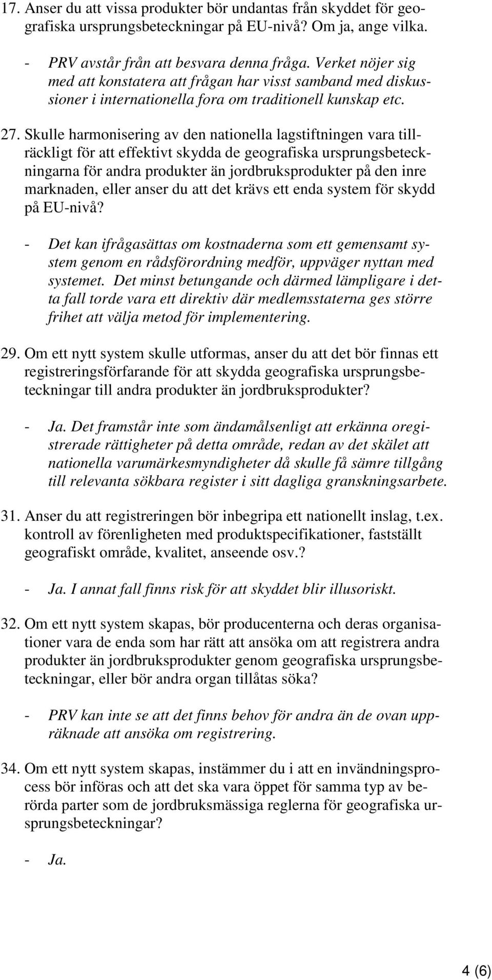 Skulle harmonisering av den nationella lagstiftningen vara tillräckligt för att effektivt skydda de geografiska ursprungsbeteckningarna för andra produkter än jordbruksprodukter på den inre