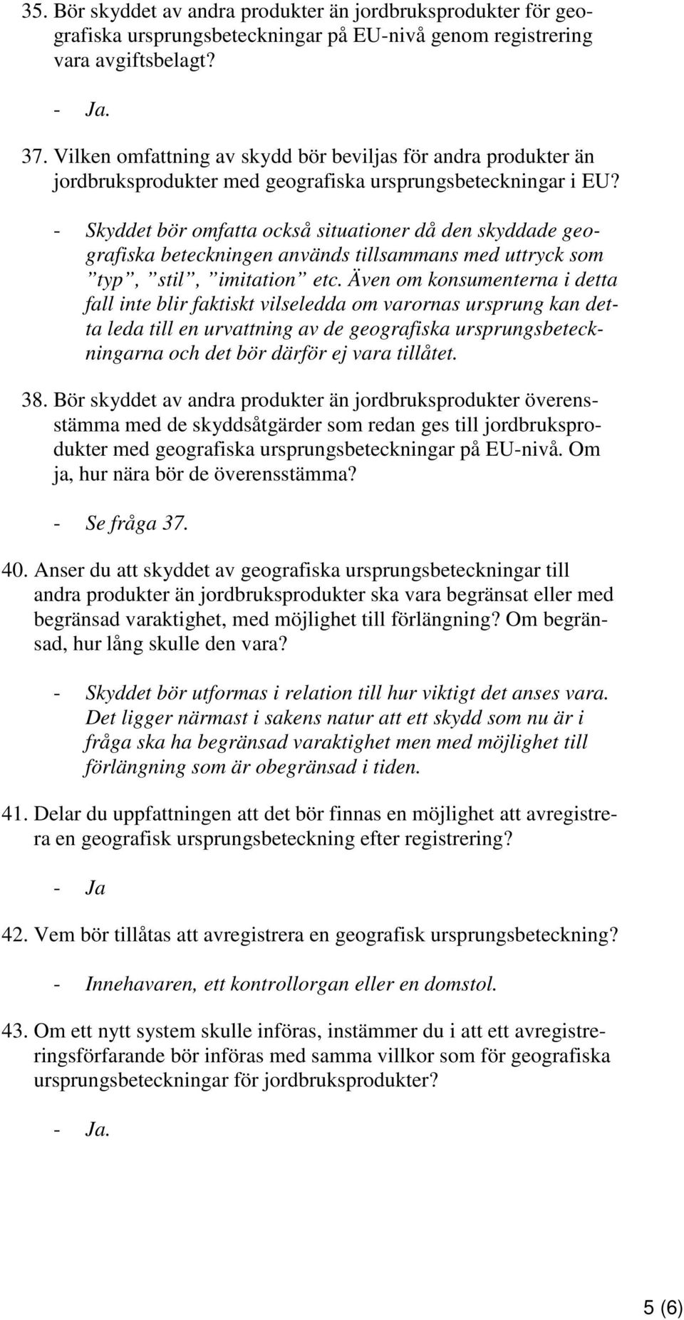 - Skyddet bör omfatta också situationer då den skyddade geografiska beteckningen används tillsammans med uttryck som typ, stil, imitation etc.