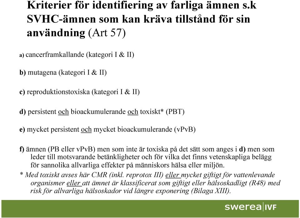 bioackumulerande och toxiskt* (PBT) e) mycket persistent och mycket bioackumulerande (vpvb) f) ämnen (PB eller vpvb) men som inte är toxiska på det sätt som anges i d) men som leder till motsvarande