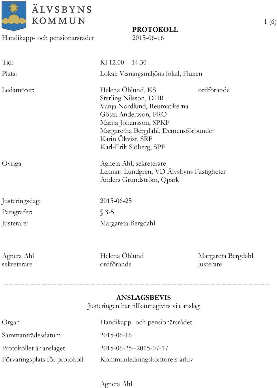 Bergdahl, Demensförbundet Karin Ökvist, SRF Karl-Erik Sjöberg, SPF Övriga Agneta Ahl, sekreterare Lennart Lundgren, VD Älvsbyns Fastigheter Anders Grundström, Qpark Justeringsdag: 2015-06-25
