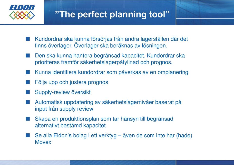 Kunna identifiera kundordrar som påverkas av en omplanering Följa upp och justera prognos Supply-review översikt Automatisk uppdatering av