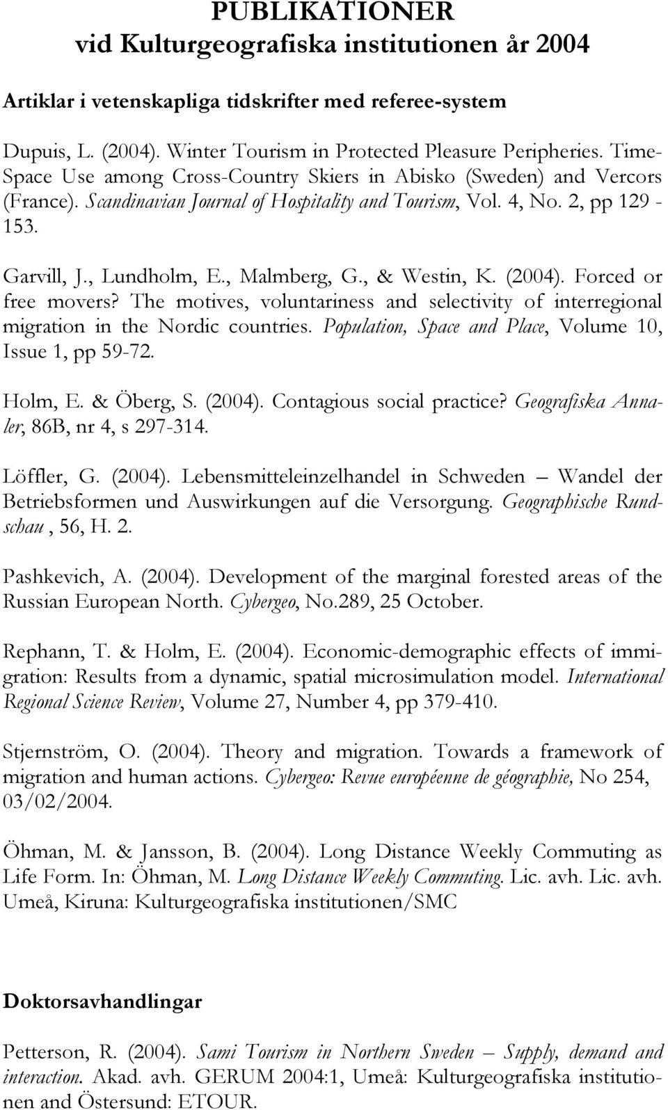 , & Westin, K. (2004). Forced or free movers? The motives, voluntariness and selectivity of interregional migration in the Nordic countries. Population, Space and Place, Volume 10, Issue 1, pp 59-72.