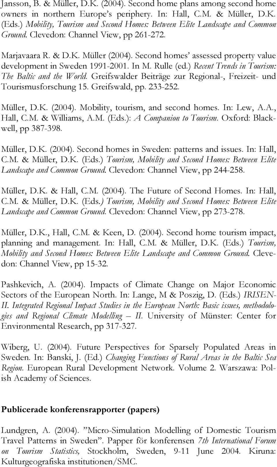 Second homes assessed property value development in Sweden 1991-2001. In M. Rulle (ed.) Recent Trends in Tourism: The Baltic and the World.