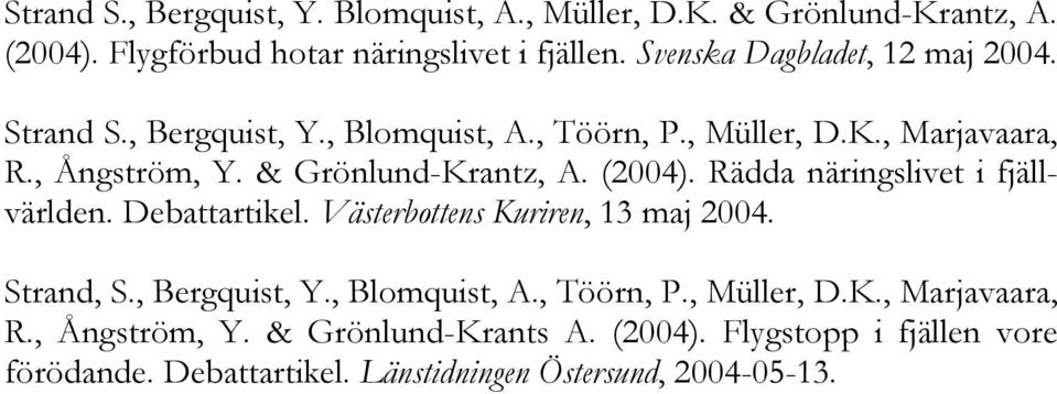 & Grönlund-Krantz, A. (2004). Rädda näringslivet i fjällvärlden. Debattartikel. Västerbottens Kuriren, 13 maj 2004. Strand, S., Bergquist, Y.