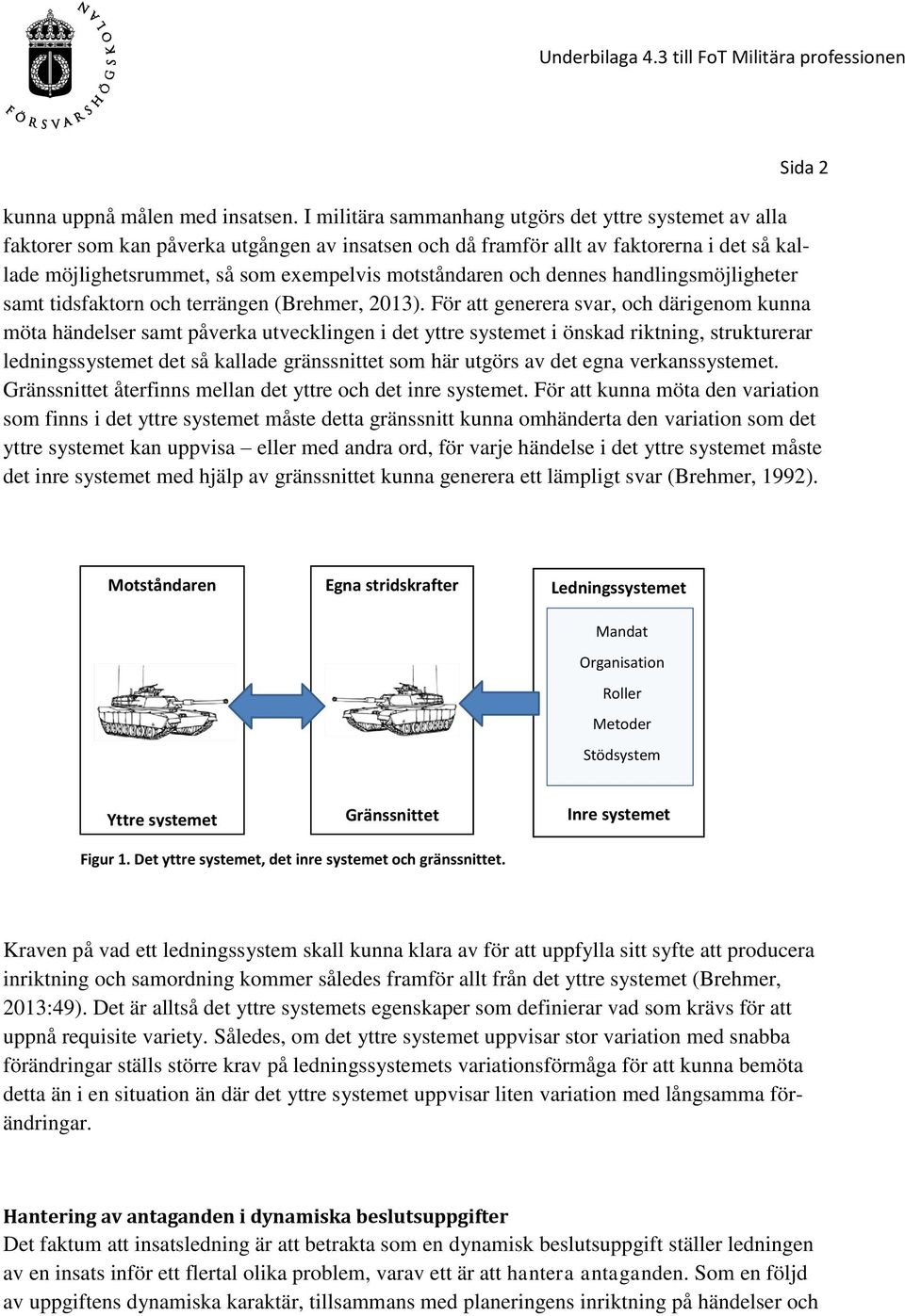 motståndaren och dennes handlingsmöjligheter samt tidsfaktorn och terrängen (Brehmer, 2013).