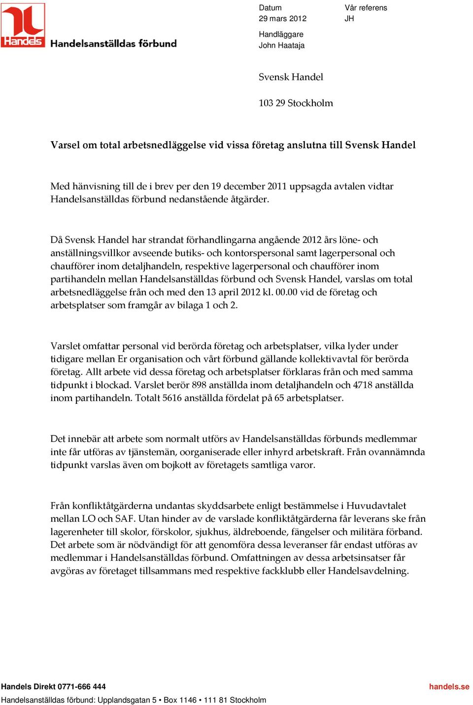 Då Svensk Handel har strandat förhandlingarna angående 2012 års löne- och anställningsvillkor avseende butiks- och kontorspersonal samt lagerpersonal och chaufförer inom detaljhandeln, respektive