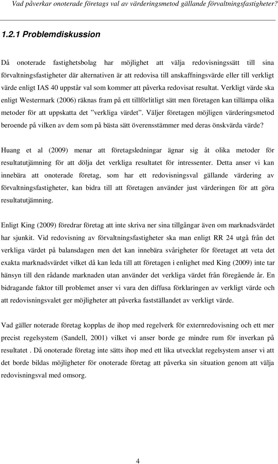 Verkligt värde ska enligt Westermark (2006) räknas fram på ett tillförlitligt sätt men företagen kan tillämpa olika metoder för att uppskatta det verkliga värdet.