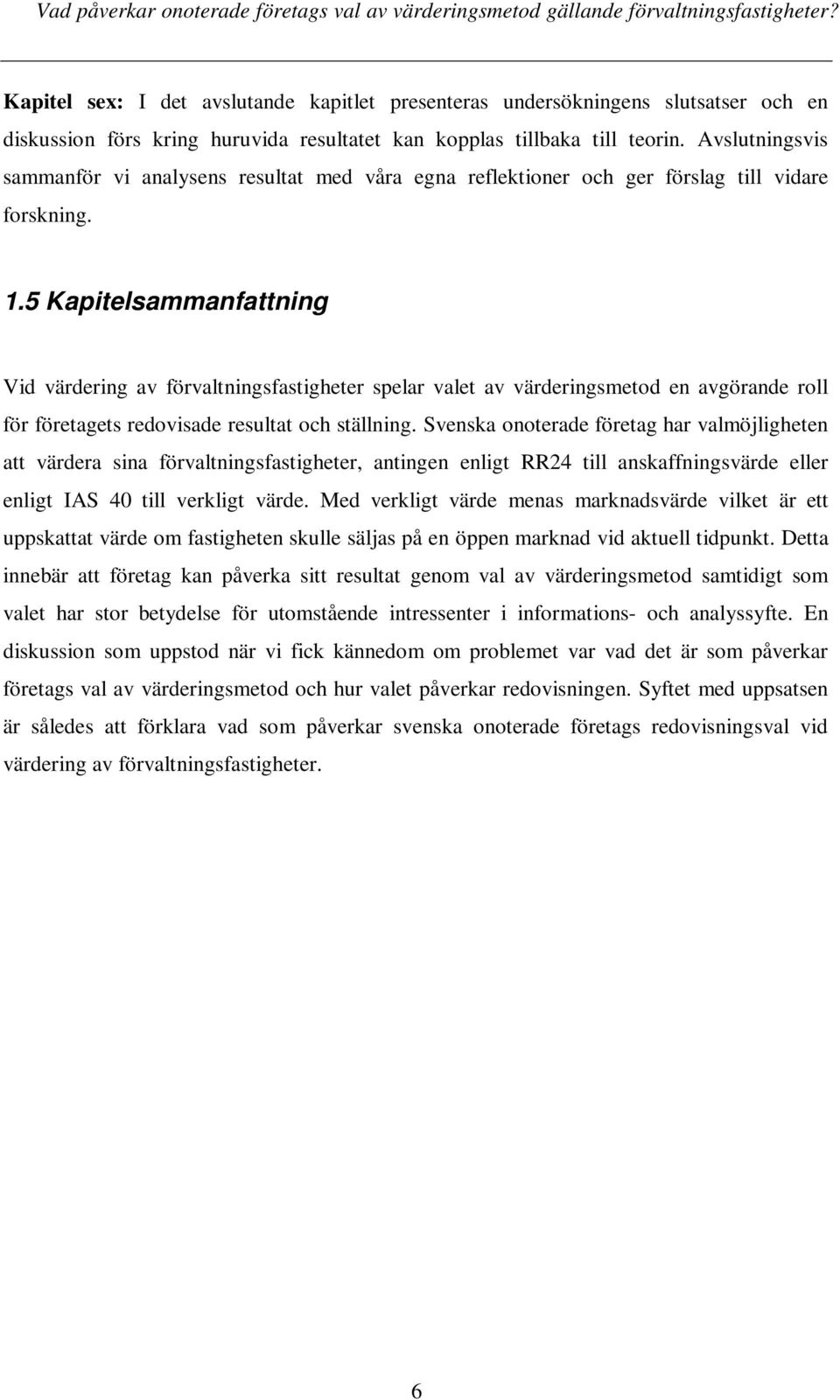 5 Kapitelsammanfattning Vid värdering av förvaltningsfastigheter spelar valet av värderingsmetod en avgörande roll för företagets redovisade resultat och ställning.