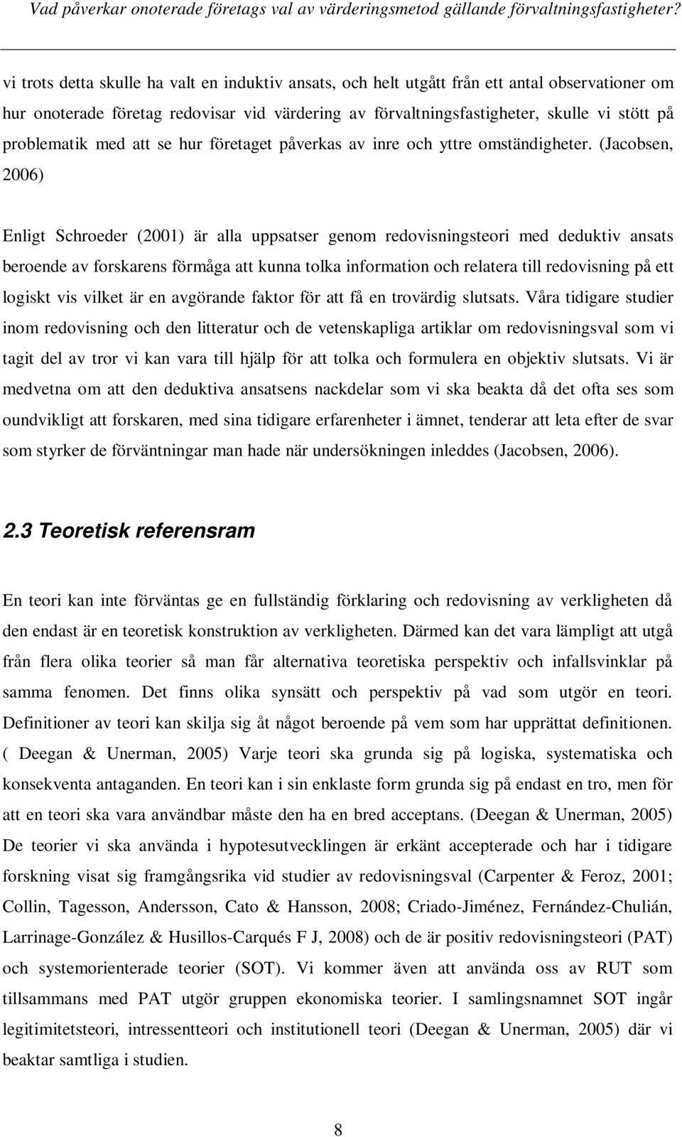 (Jacobsen, 2006) Enligt Schroeder (2001) är alla uppsatser genom redovisningsteori med deduktiv ansats beroende av forskarens förmåga att kunna tolka information och relatera till redovisning på ett