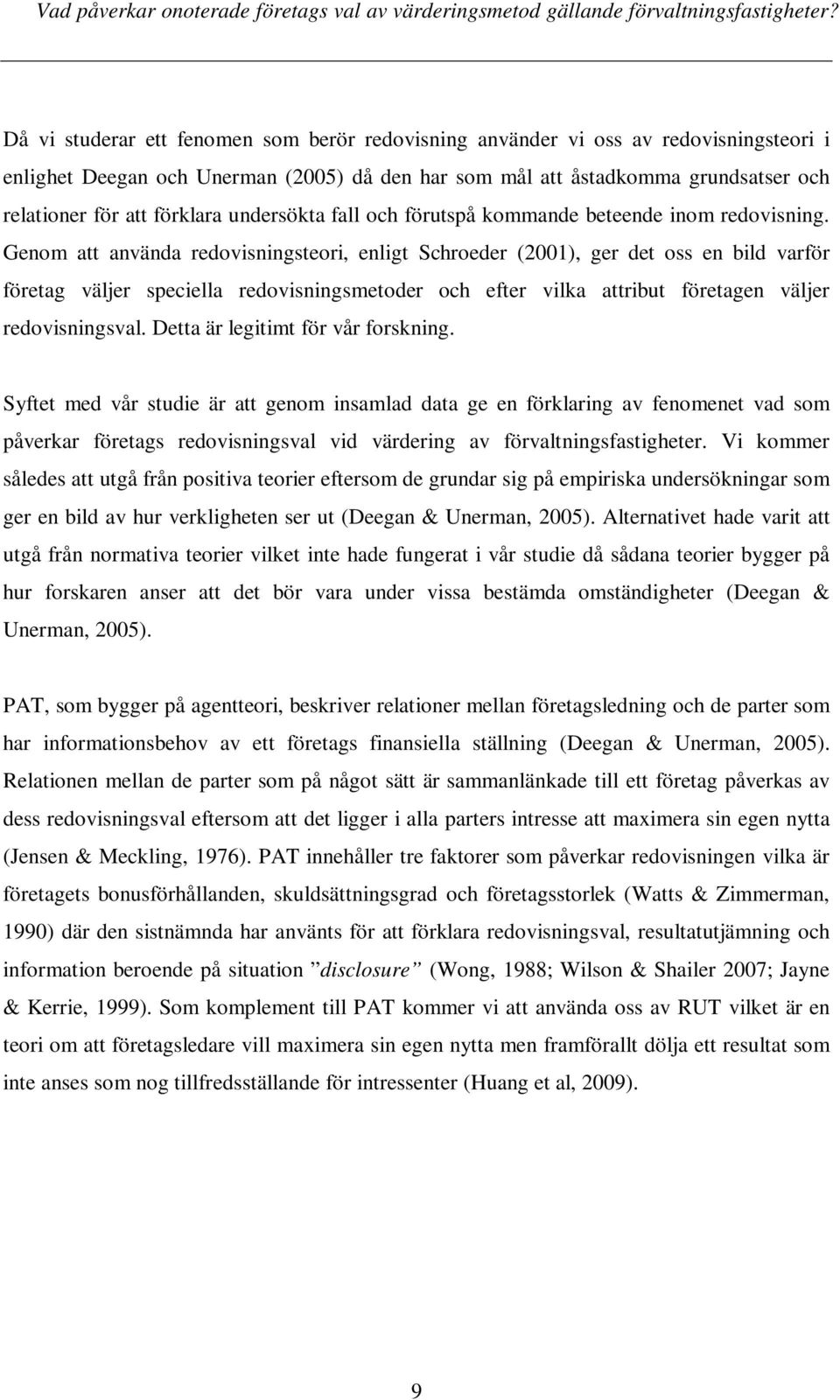 Genom att använda redovisningsteori, enligt Schroeder (2001), ger det oss en bild varför företag väljer speciella redovisningsmetoder och efter vilka attribut företagen väljer redovisningsval.