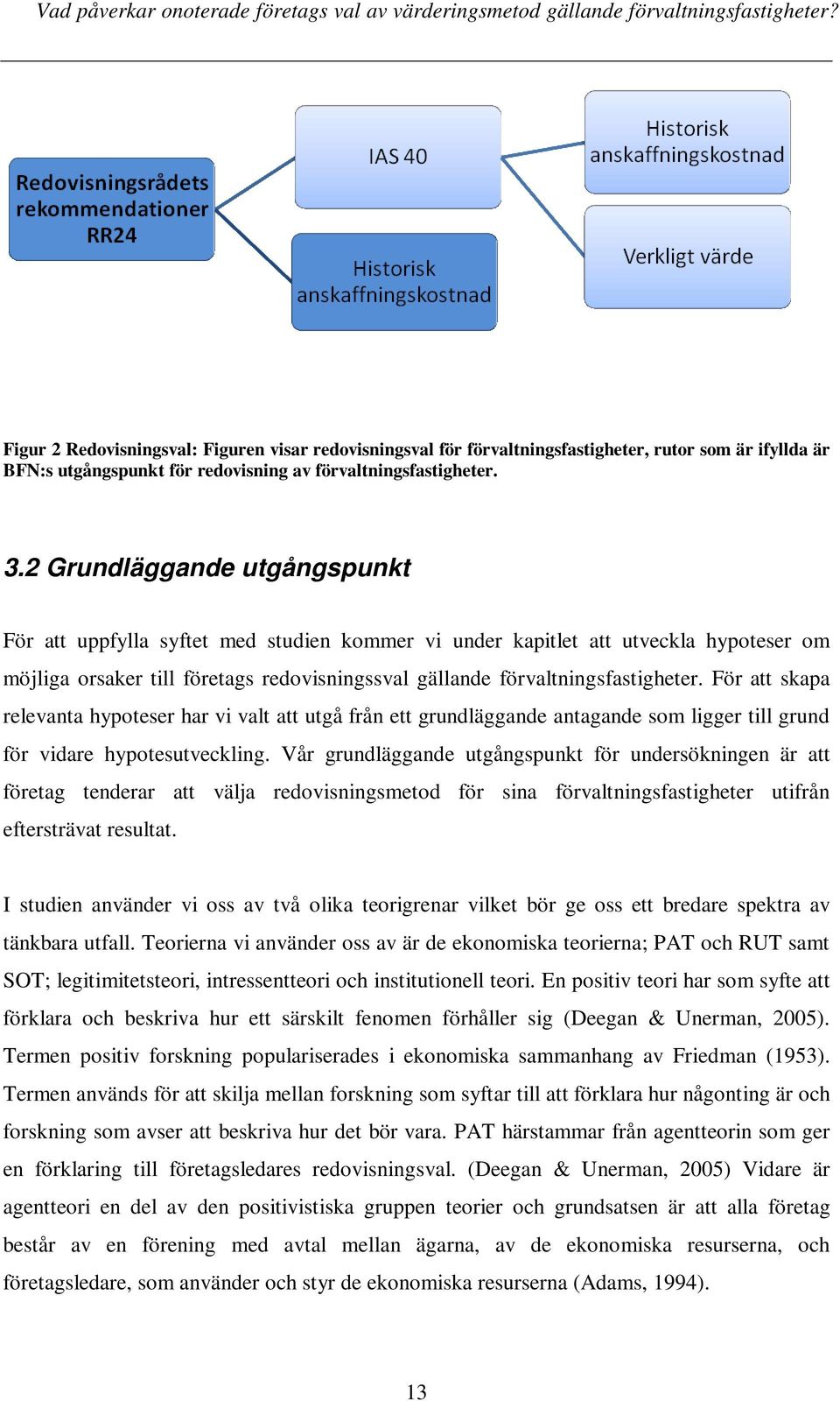 För att skapa relevanta hypoteser har vi valt att utgå från ett grundläggande antagande som ligger till grund för vidare hypotesutveckling.