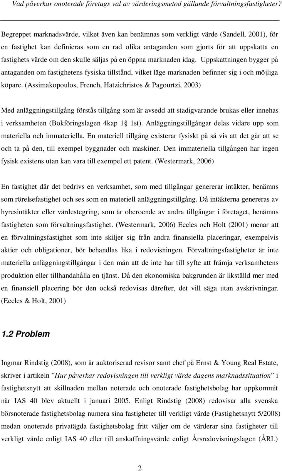 (Assimakopoulos, French, Hatzichristos & Pagourtzi, 2003) Med anläggningstillgång förstås tillgång som är avsedd att stadigvarande brukas eller innehas i verksamheten (Bokföringslagen 4kap 1 1st).