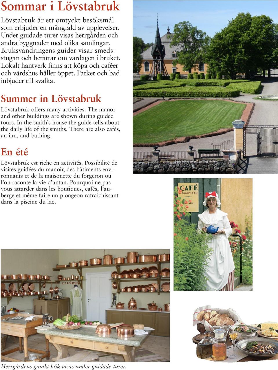 Summer in Lövsta bruk Lövstabruk offers many activities. The manor and other buildings are shown during guided tours. In the smith s house the guide tells about the daily life of the smiths.