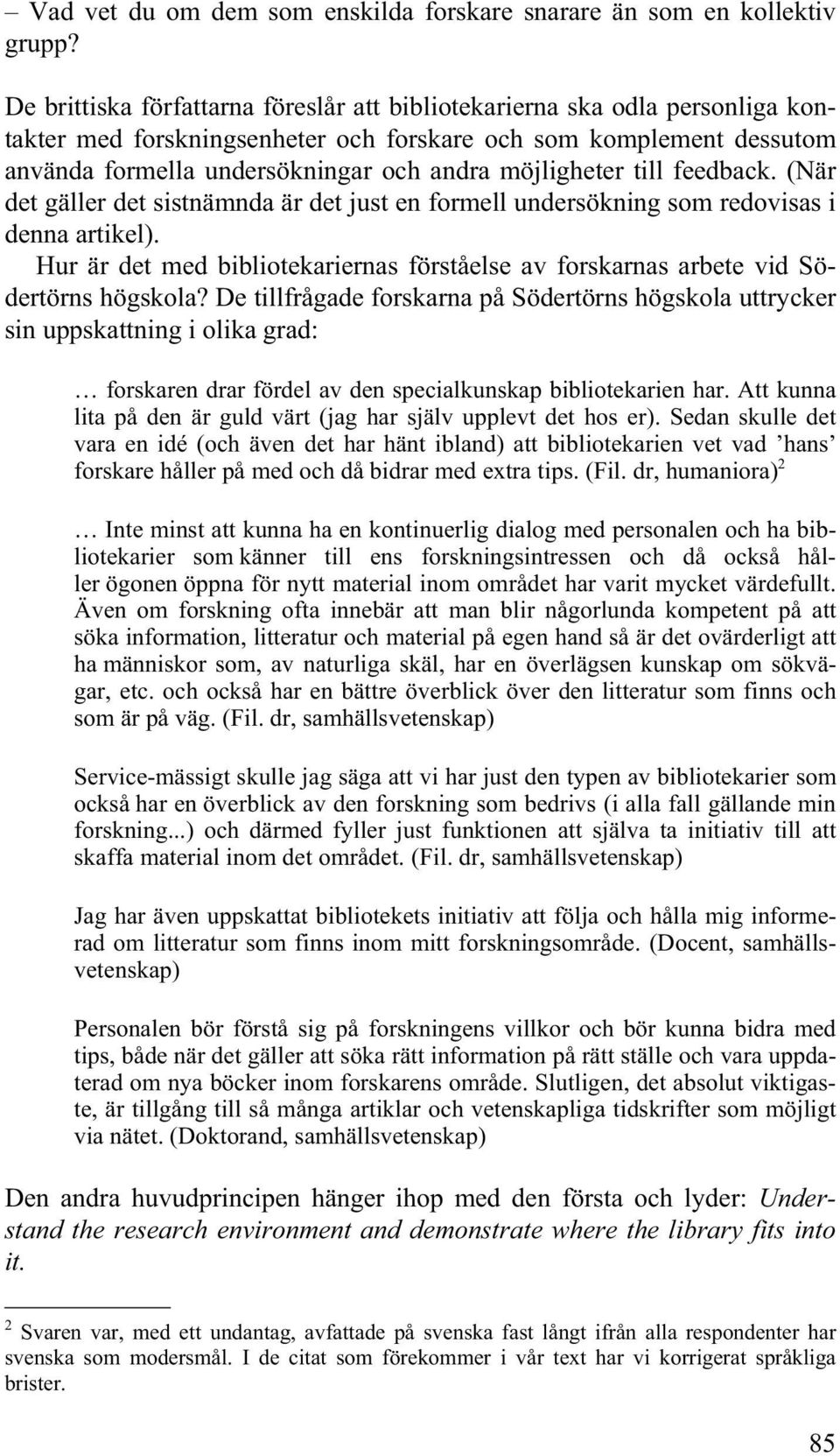 möjligheter till feedback. (När det gäller det sistnämnda är det just en formell undersökning som redovisas i denna artikel).