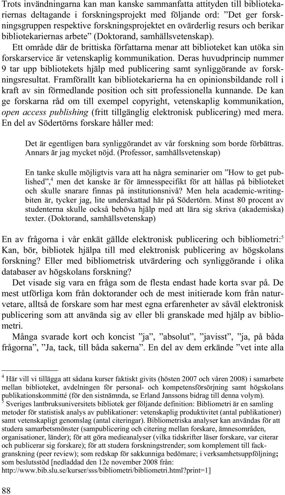 Ett område där de brittiska författarna menar att biblioteket kan utöka sin forskarservice är vetenskaplig kommunikation.