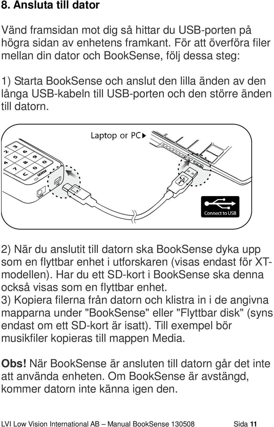 2) När du anslutit till datorn ska BookSense dyka upp som en flyttbar enhet i utforskaren (visas endast för XTmodellen). Har du ett SD-kort i BookSense ska denna också visas som en flyttbar enhet.