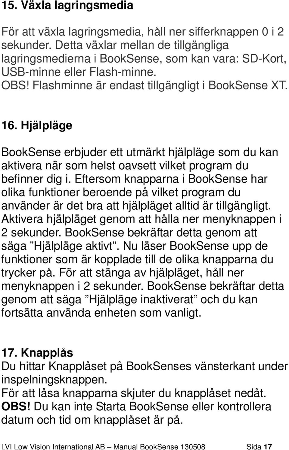 Hjälpläge BookSense erbjuder ett utmärkt hjälpläge som du kan aktivera när som helst oavsett vilket program du befinner dig i.