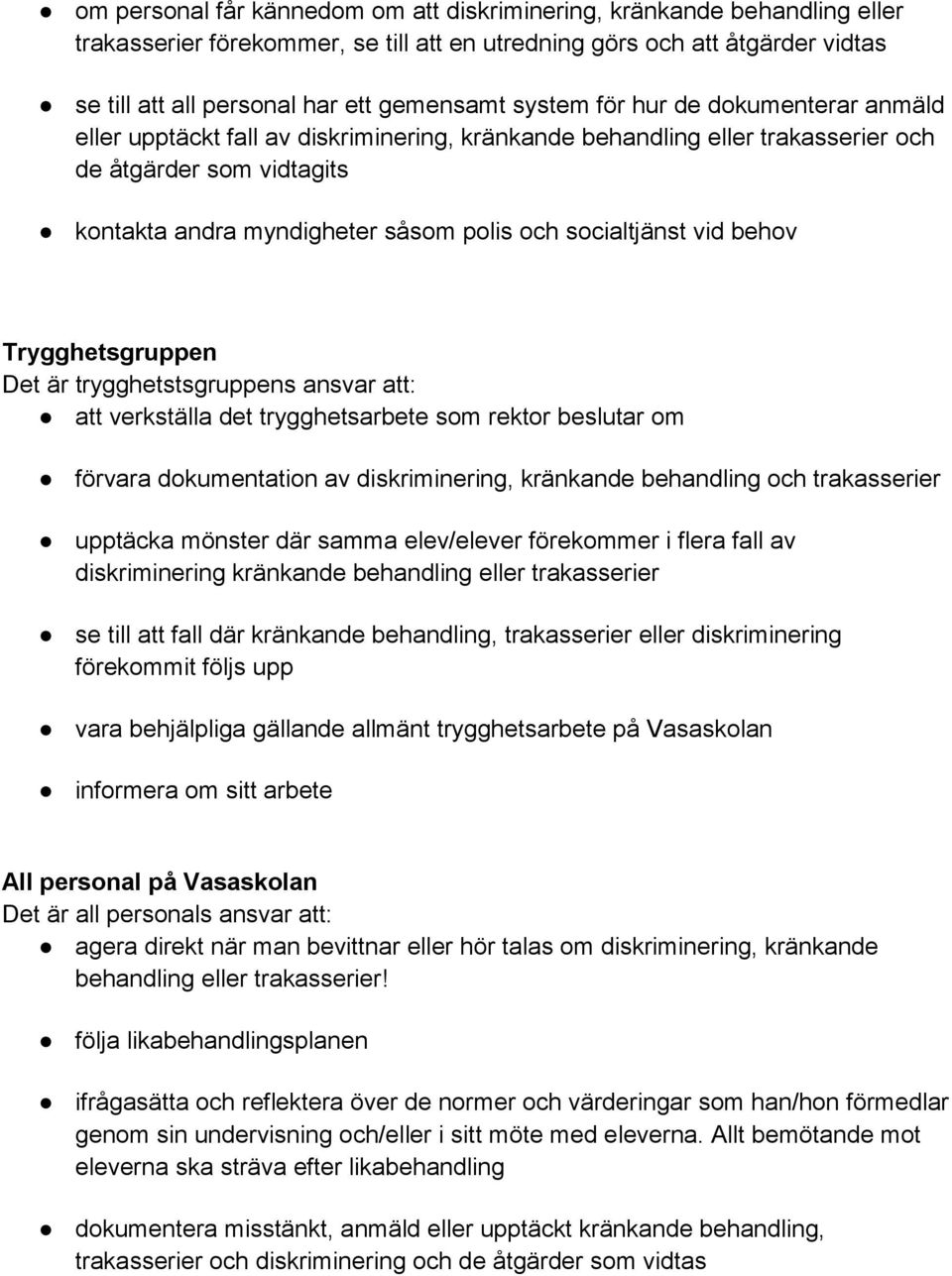 socialtjänst vid behov Trygghetsgruppen Det är trygghetstsgruppens ansvar att: att verkställa det trygghetsarbete som rektor beslutar om förvara dokumentation av diskriminering, kränkande behandling