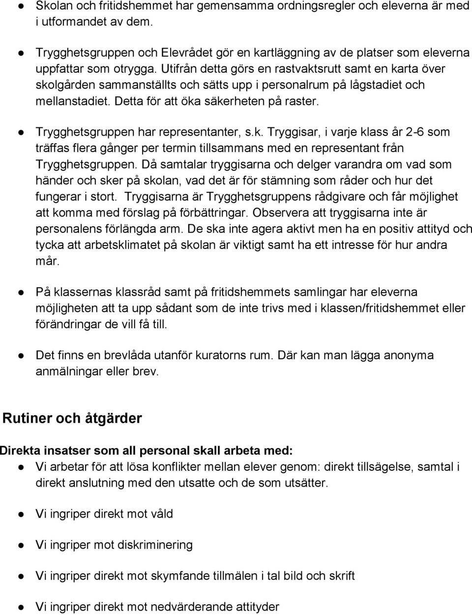 Trygghetsgruppen har representanter, s.k. Tryggisar, i varje klass år 2-6 som träffas flera gånger per termin tillsammans med en representant från Trygghetsgruppen.