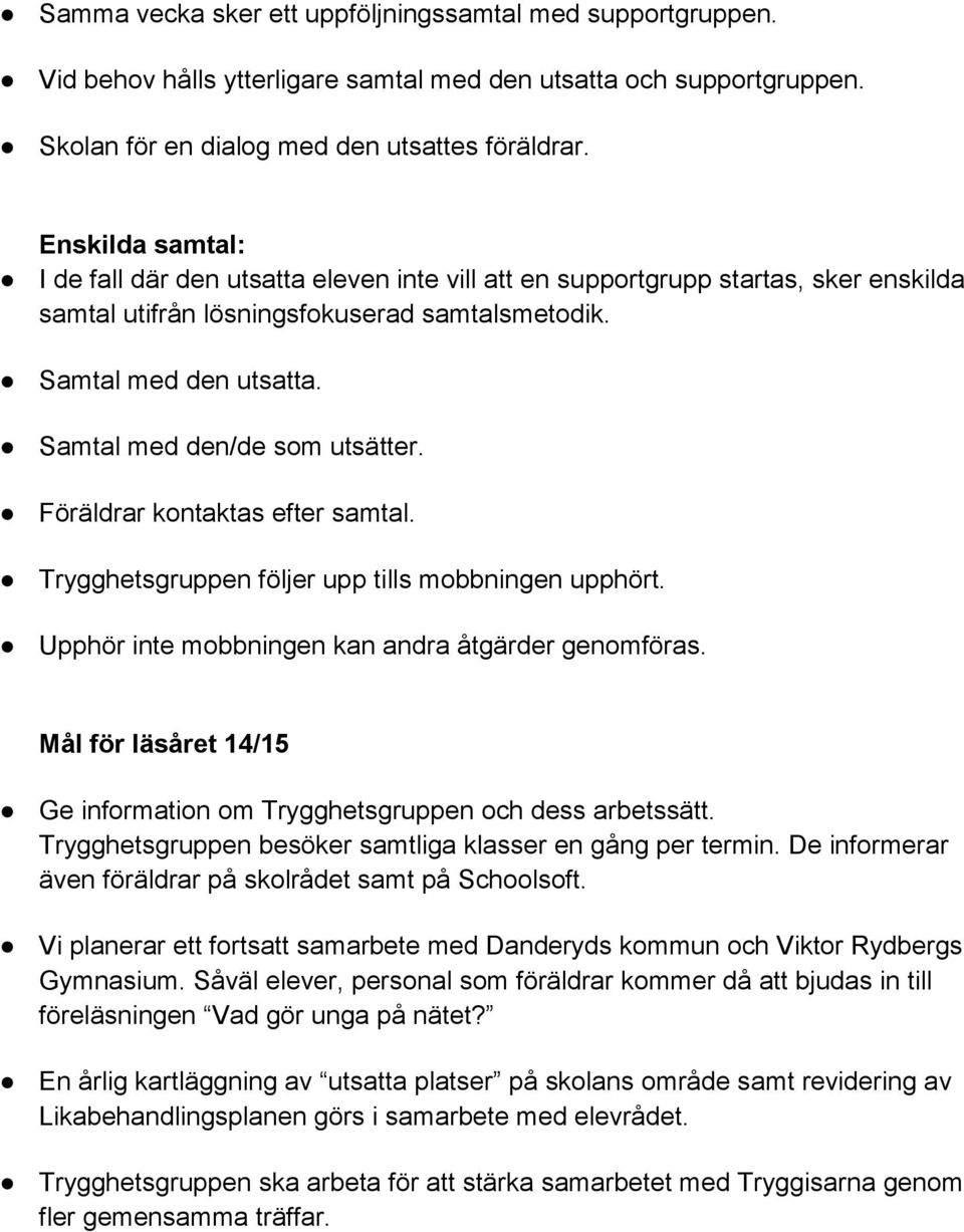 Samtal med den/de som utsätter. Föräldrar kontaktas efter samtal. Trygghetsgruppen följer upp tills mobbningen upphört. Upphör inte mobbningen kan andra åtgärder genomföras.