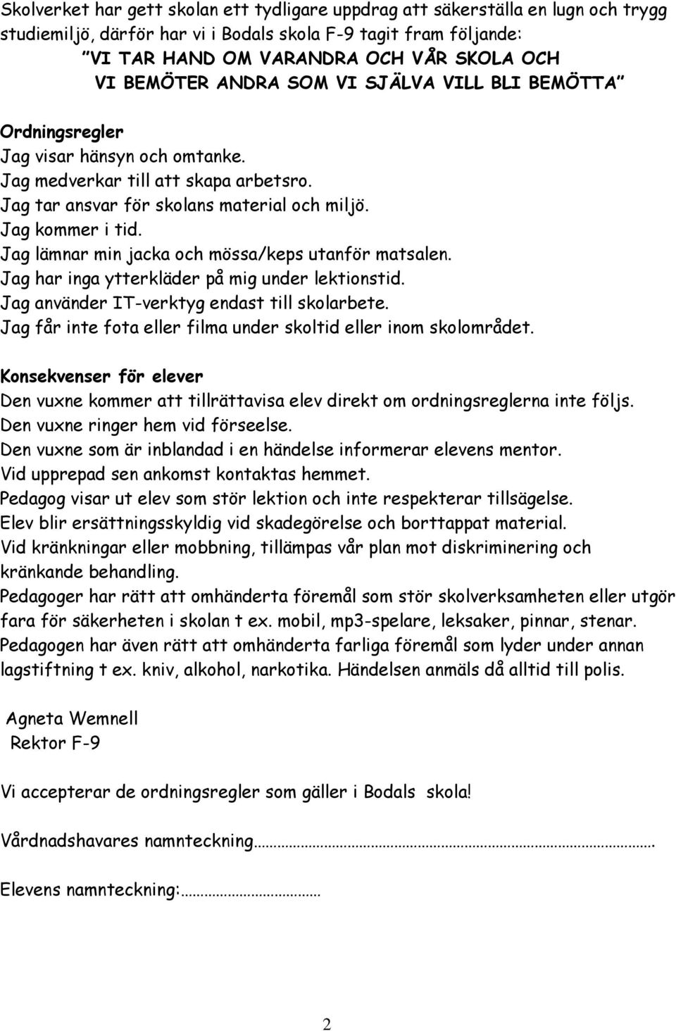 Jag lämnar min jacka och mössa/keps utanför matsalen. Jag har inga ytterkläder på mig under lektionstid. Jag använder IT-verktyg endast till skolarbete.