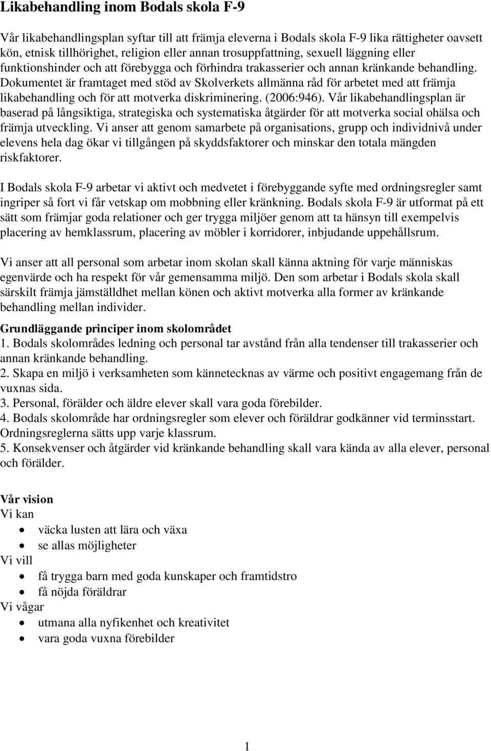 Dokumentet är framtaget med stöd av Skolverkets allmänna råd för arbetet med att främja likabehandling och för att motverka diskriminering. (2006:946).