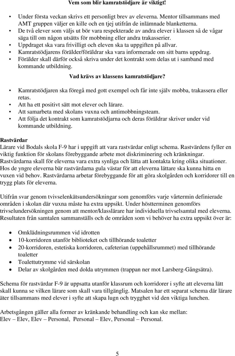 Uppdraget ska vara frivilligt och eleven ska ta uppgiften på allvar. Kamratstödjarens förälder/föräldrar ska vara informerade om sitt barns uppdrag.