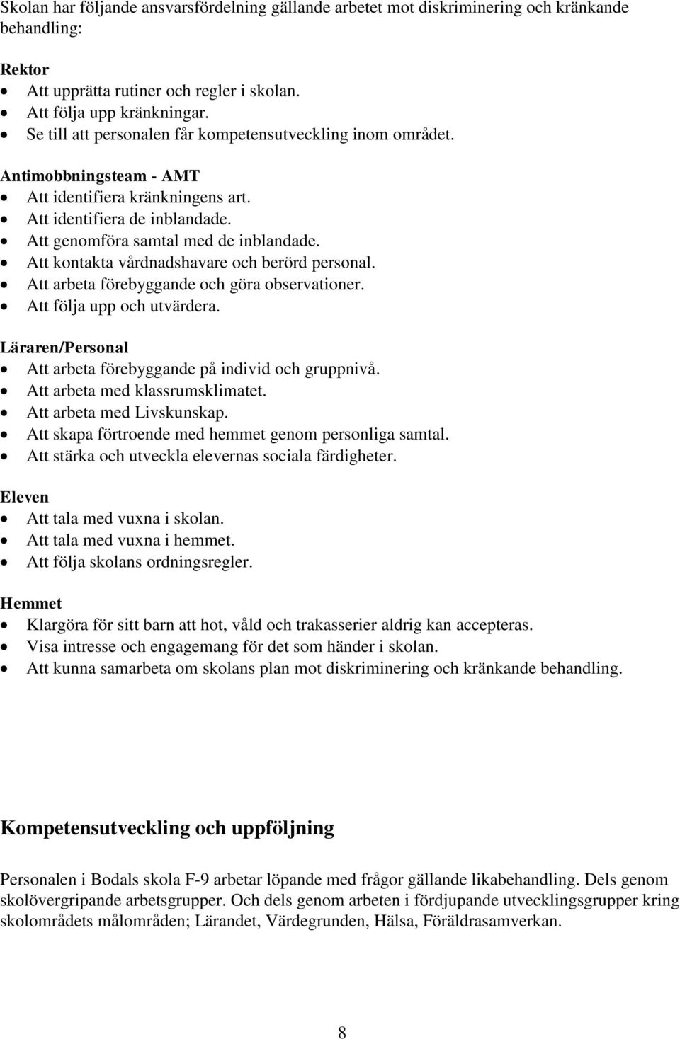 Att kontakta vårdnadshavare och berörd personal. Att arbeta förebyggande och göra observationer. Att följa upp och utvärdera. Läraren/Personal Att arbeta förebyggande på individ och gruppnivå.