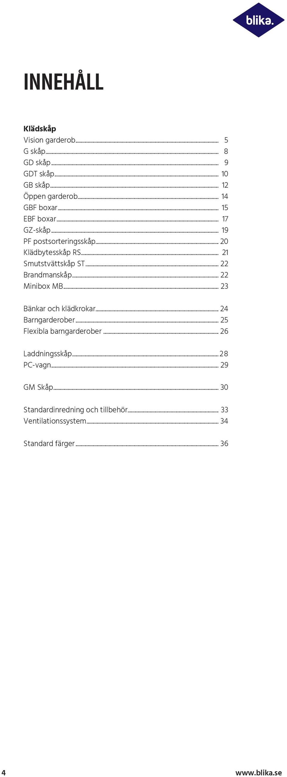 .. 22 Brandmanskåp... 22 Minibox MB... 23 Bänkar och klädkrokar... 24 Barngarderober... 25 Flexibla barngarderober.