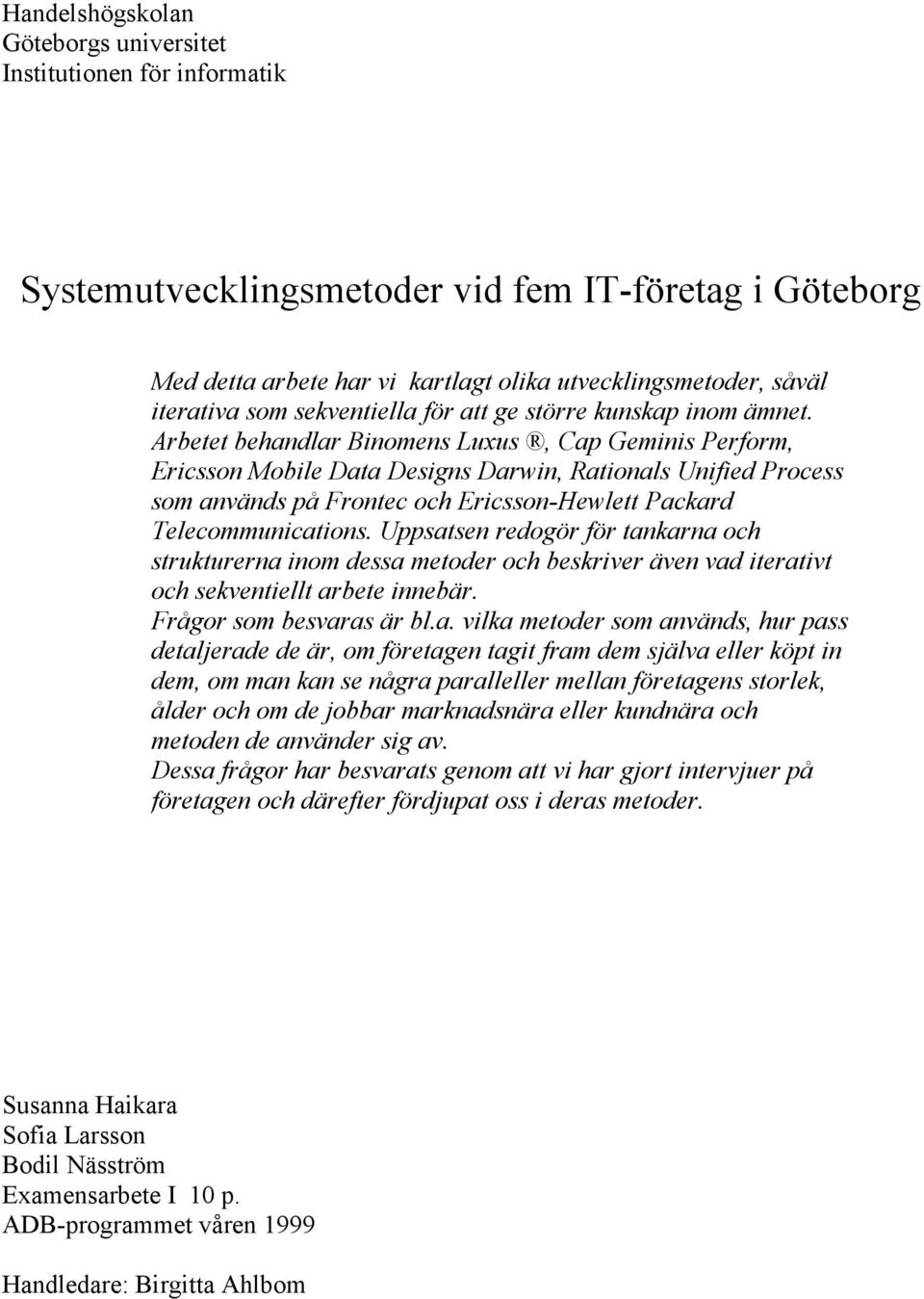 Arbetet behandlar Binomens Luxus, Cap Geminis Perform, Ericsson Mobile Data Designs Darwin, Rationals Unified Process som används på Frontec och Ericsson-Hewlett Packard Telecommunications.