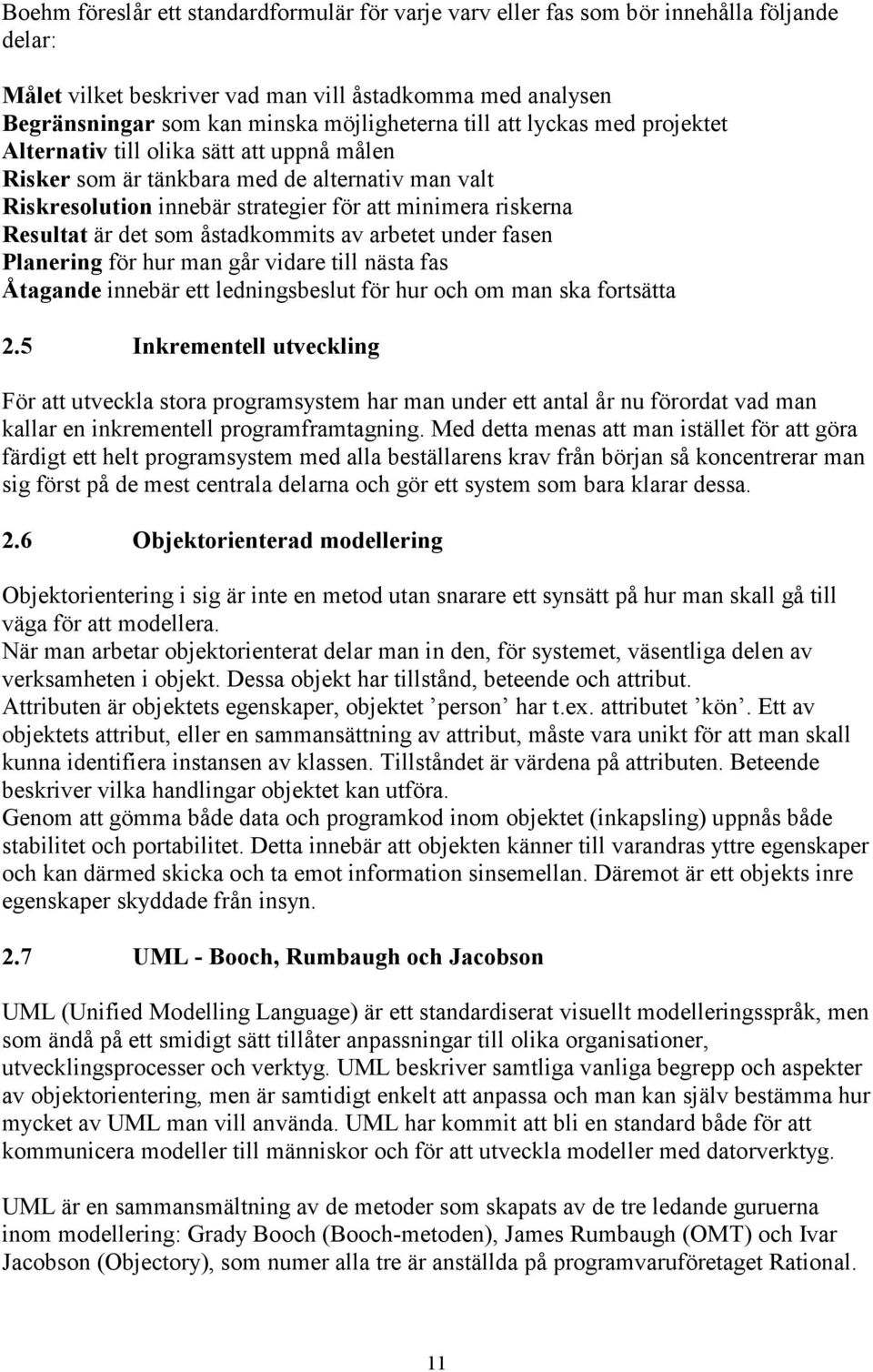 som åstadkommits av arbetet under fasen Planering för hur man går vidare till nästa fas Åtagande innebär ett ledningsbeslut för hur och om man ska fortsätta 2.